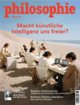 Philosophie Magazin #6/23 'Macht künstliche Intelligenz uns freier?'