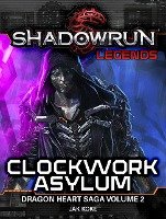 Shadowrun Legends: Clockwork Asylum (The Dragon Heart Saga, Vol. 2)