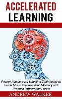 Accelerated Learning: Proven Accelerated Learning Techniques to Learn More, Improve Your Memory and Process Information Faster