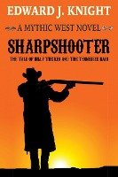 Sharpshooter: The Tale of Billy the Kid and the Tennessee Raid (The Mythic West, #2)