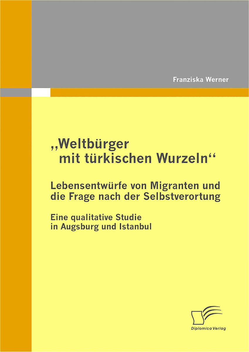 Weltbürger mit türkischen Wurzeln  - Lebensentwürfe von Migranten und die Frage nach der Selbstverortung