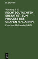 Rechtsgutachten erstattet zum Process des Grafen H. v. Arnim