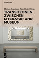 Transitzonen zwischen Literatur und Museum