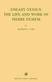 Uneasy Genius: The Life And Work Of Pierre Duhem