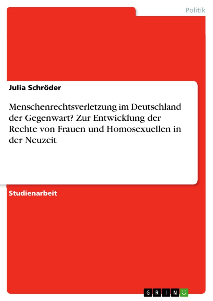 Menschenrechtsverletzung im Deutschland der Gegenwart? Zur Entwicklung der Rechte von Frauen und Homosexuellen in der Neuzeit