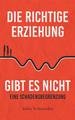 Die richtige Erziehung gibt es nicht - eine Schadensbegrenzung