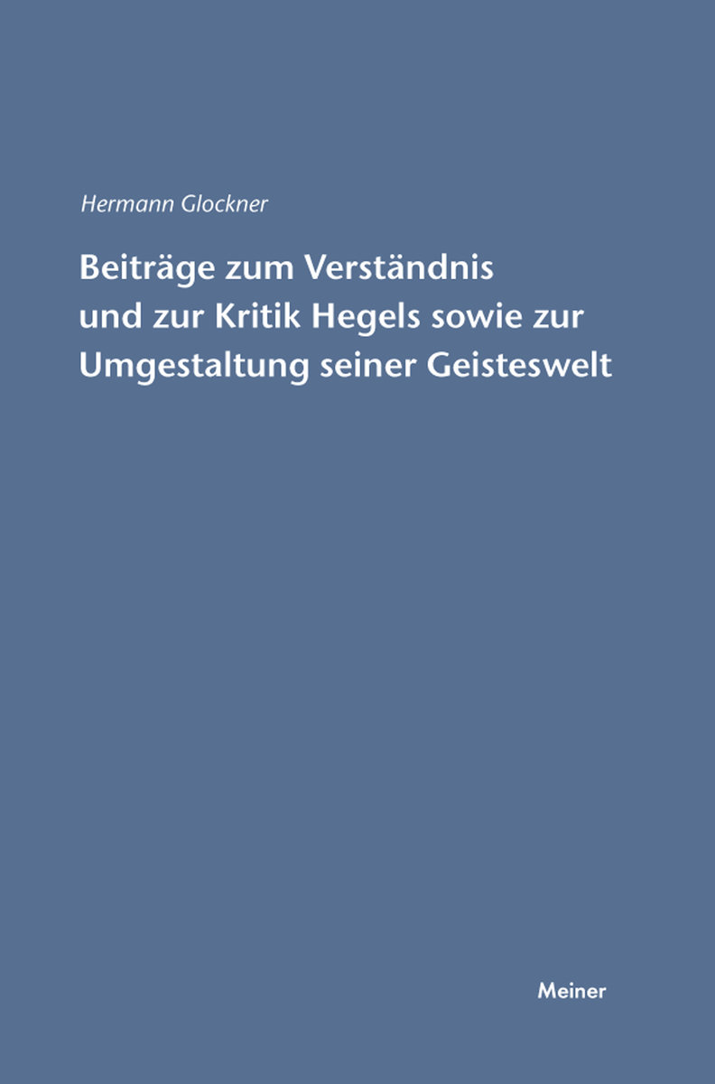 Beiträge zum Verständnis und zur Kritik Hegels sowie zur Umgestaltung seiner Geisteswelt