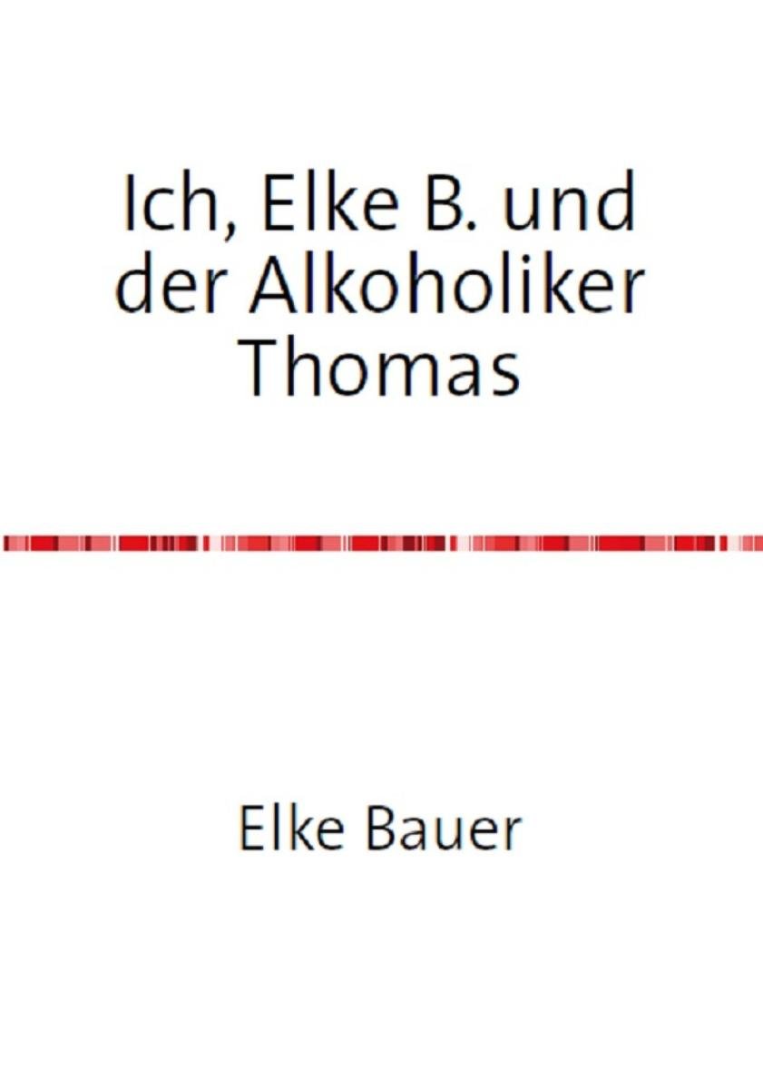 Ich, Elke B. und der Alkoholiker Thomas