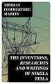 The inventions, researches and writings of Nikola Tesla