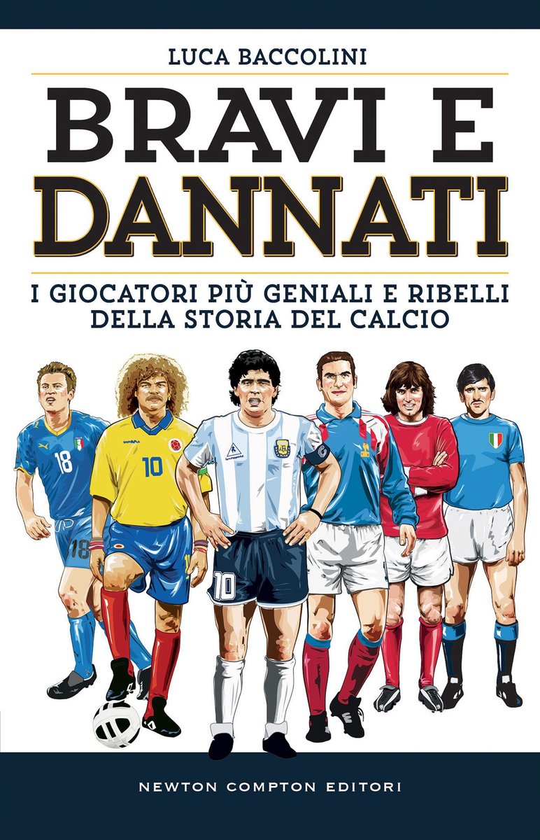 Bravi e dannati. I giocatori più geniali e ribelli della storia del calcio