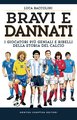 Bravi e dannati. I giocatori più geniali e ribelli della storia del calcio