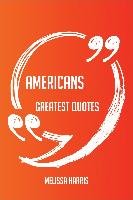 Americans Greatest Quotes - Quick, Short, Medium Or Long Quotes. Find The Perfect Americans Quotations For All Occasions - Spicing Up Letters, Speeches, And Everyday Conversations.