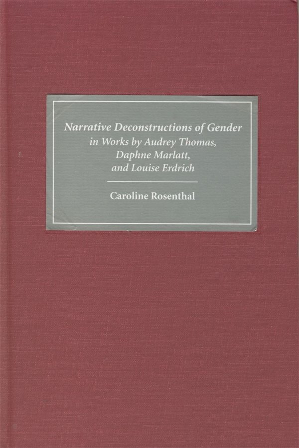 Narrative Deconstructions of Gender in Works by Audrey Thomas, Daphne Marlatt, and Louise Erdrich