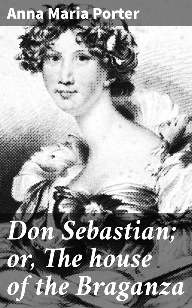 Don Sebastian; or, The house of the Braganza