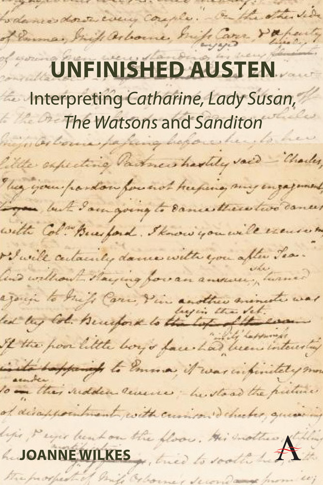 Unfinished Austen: Interpreting 'Catharine', 'Lady Susan', 'The Watsons' and 'Sanditon'