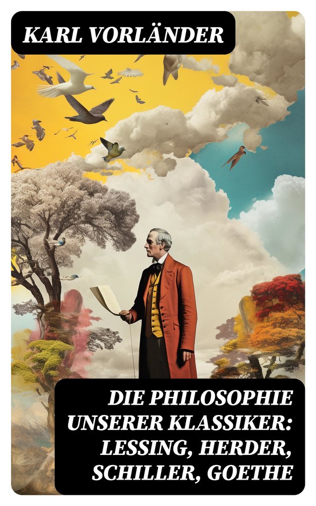 Die Philosophie unserer Klassiker: Lessing, Herder, Schiller, Goethe