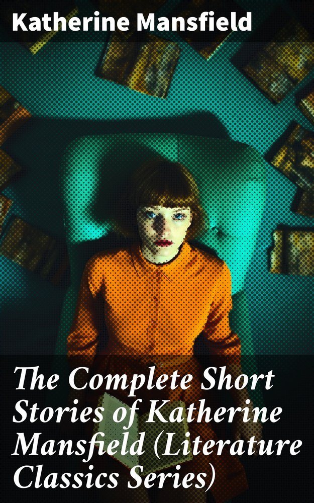 The Complete Short Stories of Katherine Mansfield (Literature Classics Series)