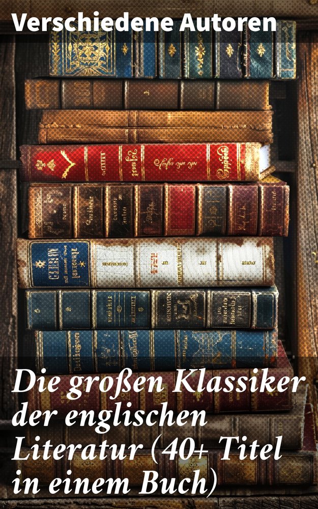 Die großen Klassiker der englischen Literatur (40+ Titel in einem Buch)