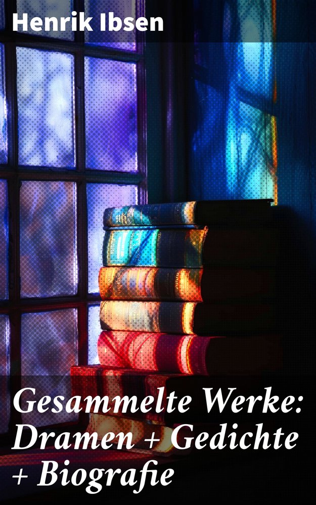 Gesammelte Werke: Dramen + Gedichte + Biografie