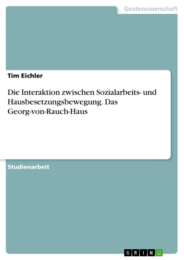 Die Interaktion zwischen Sozialarbeits- und Hausbesetzungsbewegung. Das Georg-von-Rauch-Haus