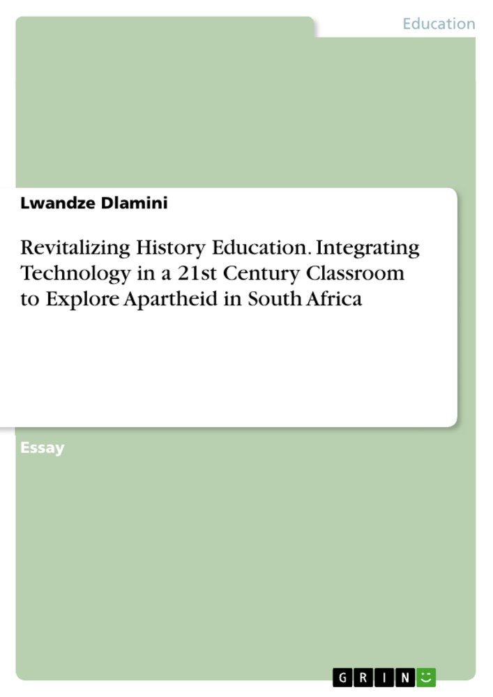 Revitalizing History Education. Integrating Technology in a 21st Century Classroom to Explore Apartheid in South Africa