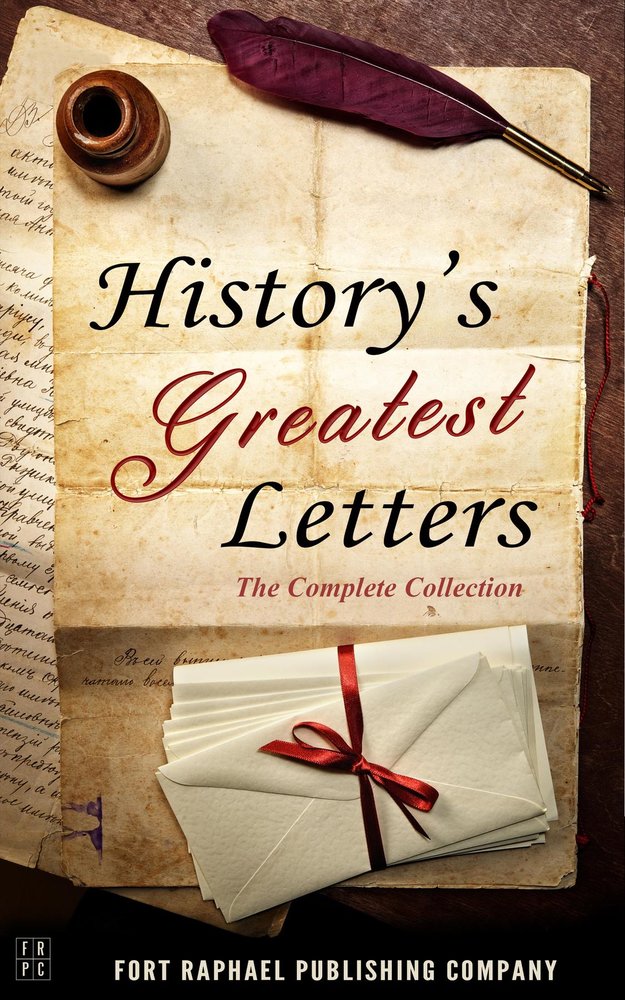 History's Greatest Letters - The Complete Collection - From the Ancient World to the Twentieth Century