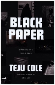 Black Paper - Writing in a Dark Time - Cole, Teju - Dussmann - Das  Kulturkaufhaus