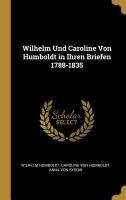 Wilhelm Und Caroline Von Humboldt in Ihren Briefen 1788-1835