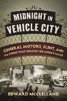 Midnight in Vehicle City: General Motors, Flint, and the Strike That Created the Middle Class