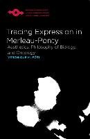 Tracing Expression in Merleau-Ponty: Aesthetics, Philosophy of Biology, and Ontology