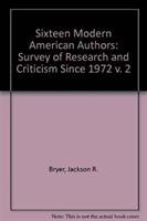 Sixteen Modern American Authors: A Survey of Research and Criticism Since 1972