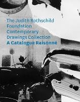 The Judith Rothschild Foundation Contemporary Drawings Collection: Catalogue Raisonné