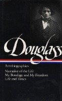 Frederick Douglass: Autobiographies (Loa #68): Narrative of the Life / My Bondage and My Freedom / Life and Times