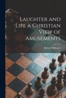 Laughter and Life [microform] a Christian View of Amusements