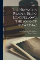 The Hiawatha Reader, Being Longfellow's 'The Song of Hiawatha,'