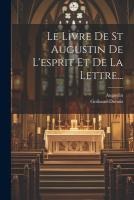 Le Livre De St Augustin De L'esprit Et De La Lettre...