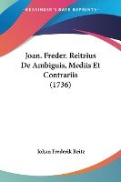 Joan. Freder. Reitzius De Ambiguis, Mediis Et Contrariis (1736)