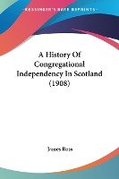 A History Of Congregational Independency In Scotland (1908)