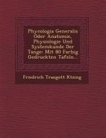 Phycologia Generalis Oder Anatomie, Physiologie Und Systemkunde Der Tange: Mit 80 Farbig Gedruckten Tafeln...