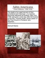 The Death of an Aged Servant of God Considered and Improved: In a Funeral Discourse Delivered at Portland, May 31st, 1795, Being the Lord's Day After