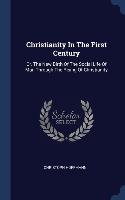 Christianity In The First Century: Or, The New Birth Of The Social Life Of Man Through The Rising Of Christianity