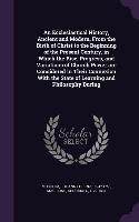 An Ecclesiastical History, Ancient and Modern, From the Birth of Christ to the Beginning of the Present Century, in Which the Rise, Progress, and Variations of Church Power are Considered in Their Connexion With the State of Learning and Philosophy During