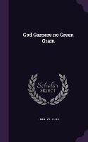 God Garners no Green Grain