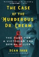 The Case of the Murderous Dr. Cream: The Hunt for a Victorian Era Serial Killer