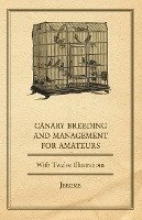 Canary Breeding and Management for Amateurs with Twelve Illustrations