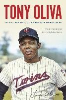 Tony Oliva: The Life and Times of a Minnesota Twins Legend