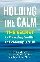 Holding the Calm: The Secret to Resolving Conflict and Defusing Tension