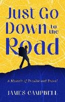 Just Go Down to the Road: A Memoir of Trouble and Travel