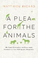 A Plea for the Animals: The Moral, Philosophical, and Evolutionary Imperative to Treat All Beings with Compassion