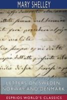 Letters on Sweden, Norway, and Denmark (Esprios Classics)